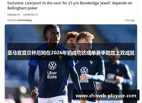 皇马官宣贝林厄姆在2026年初成功达成单赛季助攻上双成就